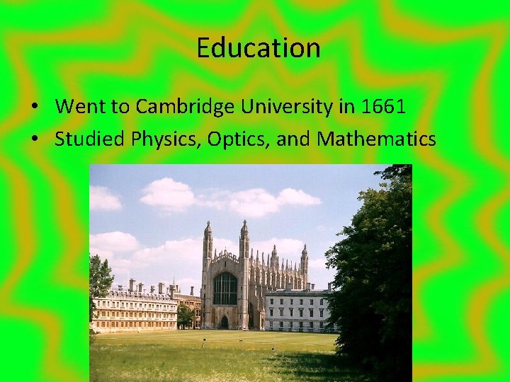 Education • Went to Cambridge University in 1661 • Studied Physics, Optics, and Mathematics