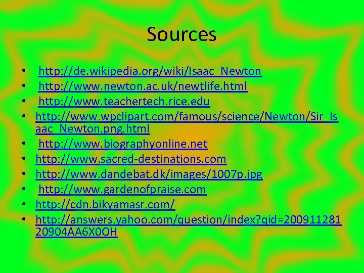 Sources • • • http: //de. wikipedia. org/wiki/Isaac_Newton http: //www. newton. ac. uk/newtlife. html