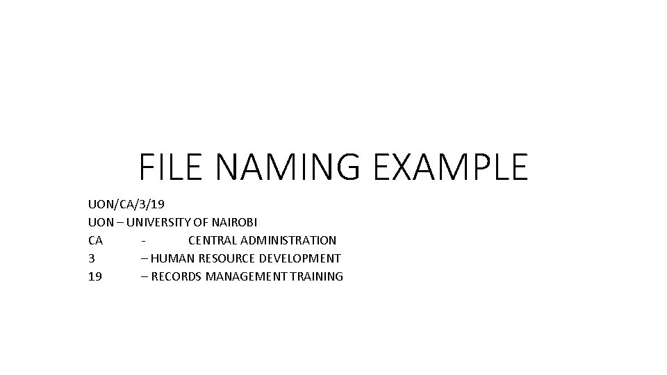 FILE NAMING EXAMPLE UON/CA/3/19 UON – UNIVERSITY OF NAIROBI CA CENTRAL ADMINISTRATION 3 – FILE NAMING EXAMPLE UON/CA/3/19 UON – UNIVERSITY OF NAIROBI CA CENTRAL ADMINISTRATION 3 –