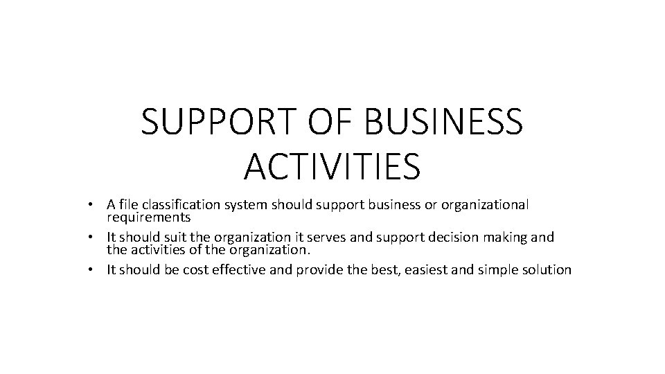 SUPPORT OF BUSINESS ACTIVITIES • A file classification system should support business or organizational SUPPORT OF BUSINESS ACTIVITIES • A file classification system should support business or organizational