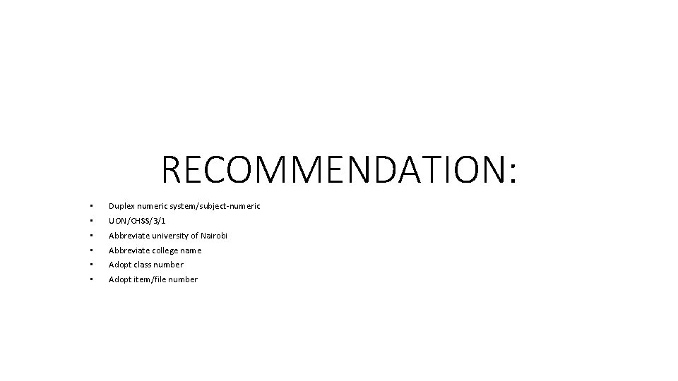 RECOMMENDATION: • Duplex numeric system/subject-numeric • UON/CHSS/3/1 • Abbreviate university of Nairobi • Abbreviate RECOMMENDATION: • Duplex numeric system/subject-numeric • UON/CHSS/3/1 • Abbreviate university of Nairobi • Abbreviate