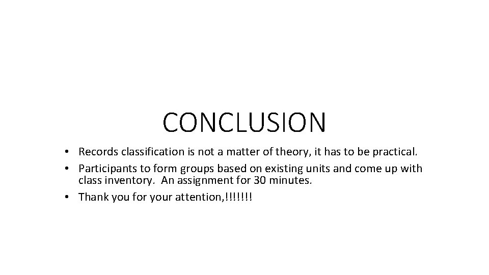 CONCLUSION • Records classification is not a matter of theory, it has to be CONCLUSION • Records classification is not a matter of theory, it has to be