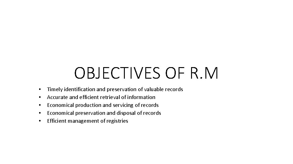 OBJECTIVES OF R. M • • • Timely identification and preservation of valuable records OBJECTIVES OF R. M • • • Timely identification and preservation of valuable records