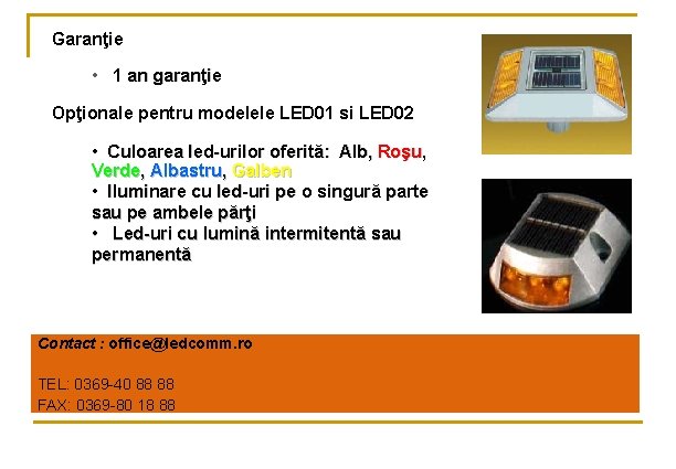 Garanţie • 1 an garanţie Opţionale pentru modelele LED 01 si LED 02 •