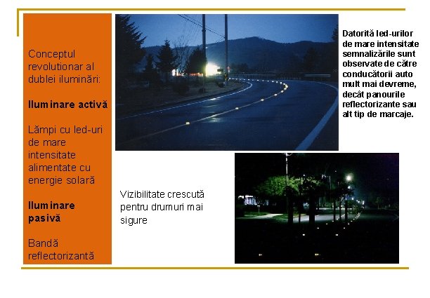 Datorită led-urilor de mare intensitate semnalizările sunt observate de către conducătorii auto mult mai