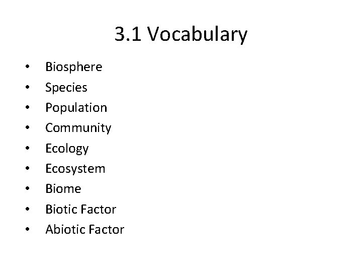 3. 1 Vocabulary • • • Biosphere Species Population Community Ecology Ecosystem Biome Biotic