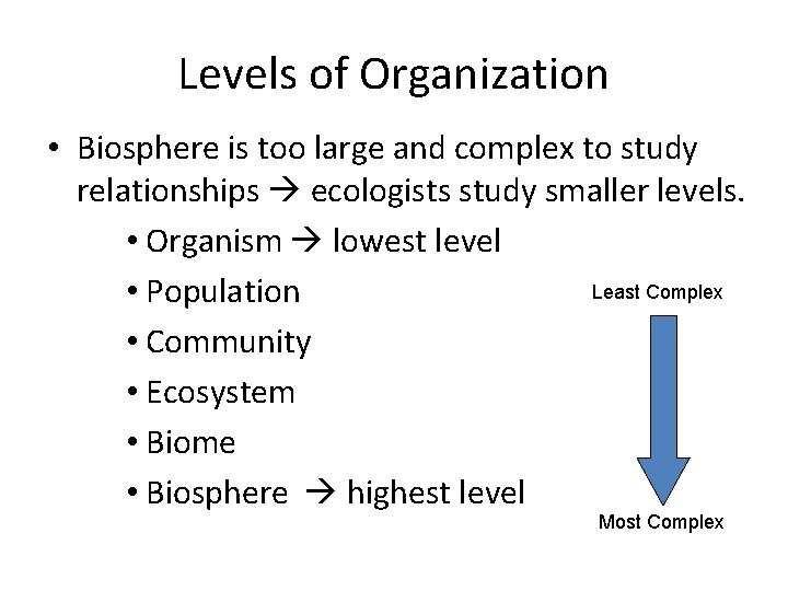 Levels of Organization • Biosphere is too large and complex to study relationships ecologists