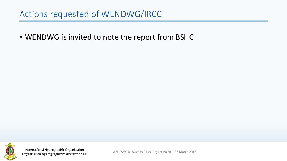 Actions requested of WENDWG/IRCC • WENDWG is invited to note the report from BSHC