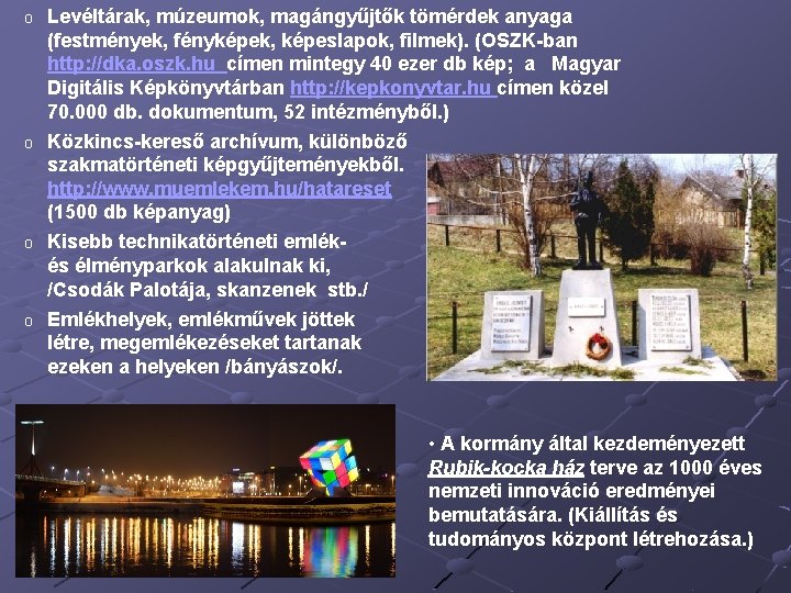 o Levéltárak, múzeumok, magángyűjtők tömérdek anyaga (festmények, fényképek, képeslapok, filmek). (OSZK ban http: //dka.