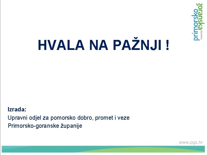 HVALA NA PAŽNJI ! Izrada: Upravni odjel za pomorsko dobro, promet i veze Primorsko-goranske