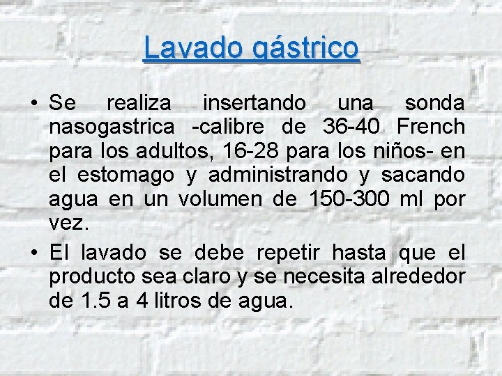 Lavado gástrico • Se realiza insertando una sonda nasogastrica -calibre de 36 -40 French