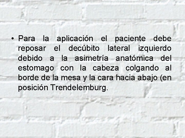  • Para la aplicación el paciente debe reposar el decúbito lateral izquierdo debido