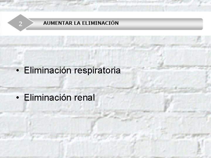  • Eliminación respiratoria • Eliminación renal 