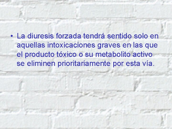  • La diuresis forzada tendrá sentido solo en aquellas intoxicaciones graves en las