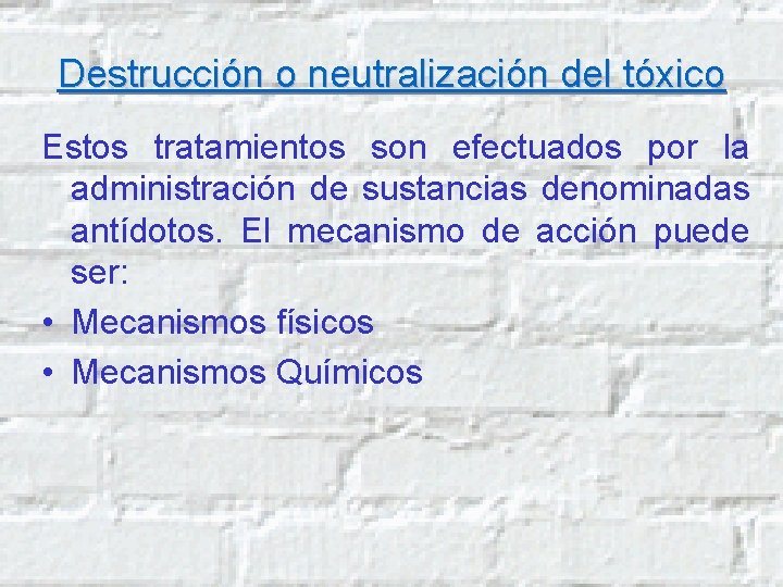 Destrucción o neutralización del tóxico Estos tratamientos son efectuados por la administración de sustancias