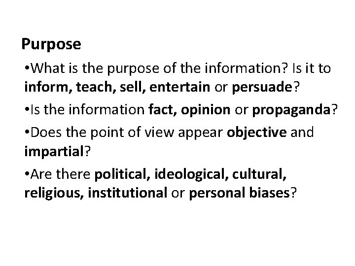 Purpose • What is the purpose of the information? Is it to inform, teach,