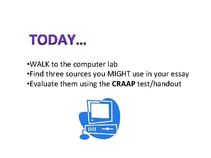  • WALK to the computer lab • Find three sources you MIGHT use
