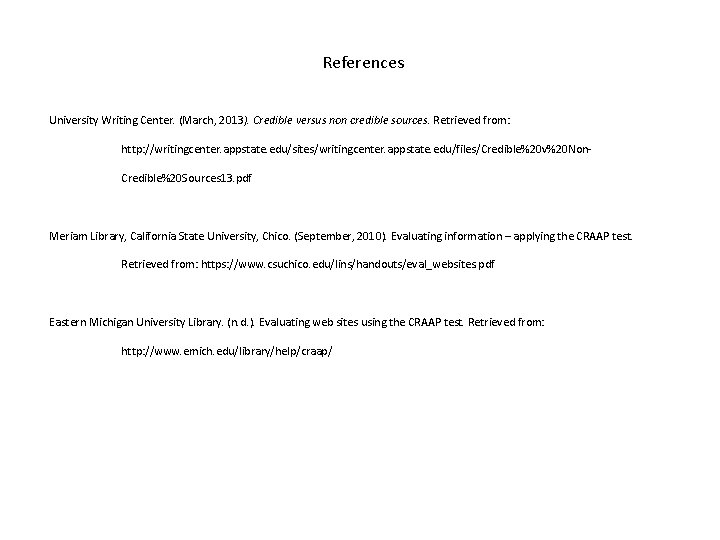 References University Writing Center. (March, 2013). Credible versus non credible sources. Retrieved from: http: