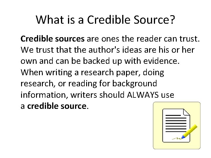What is a Credible Source? Credible sources are ones the reader can trust. We