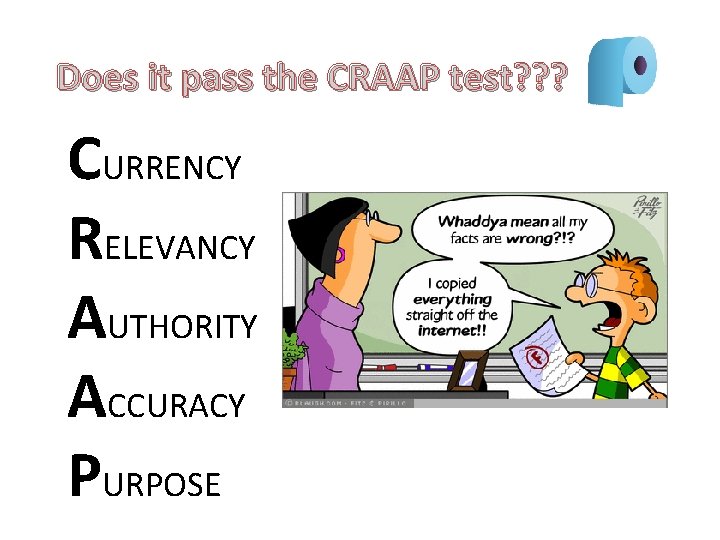 Does it pass the CRAAP test? ? ? CURRENCY RELEVANCY AUTHORITY ACCURACY PURPOSE 