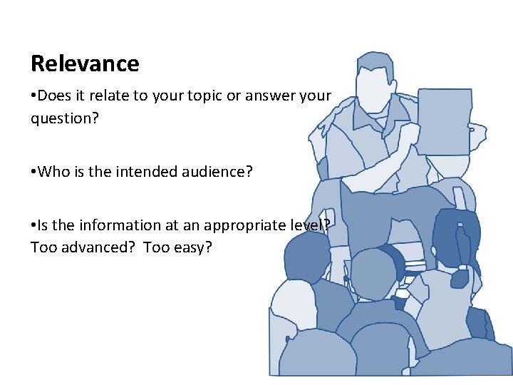 Relevance • Does it relate to your topic or answer your question? • Who