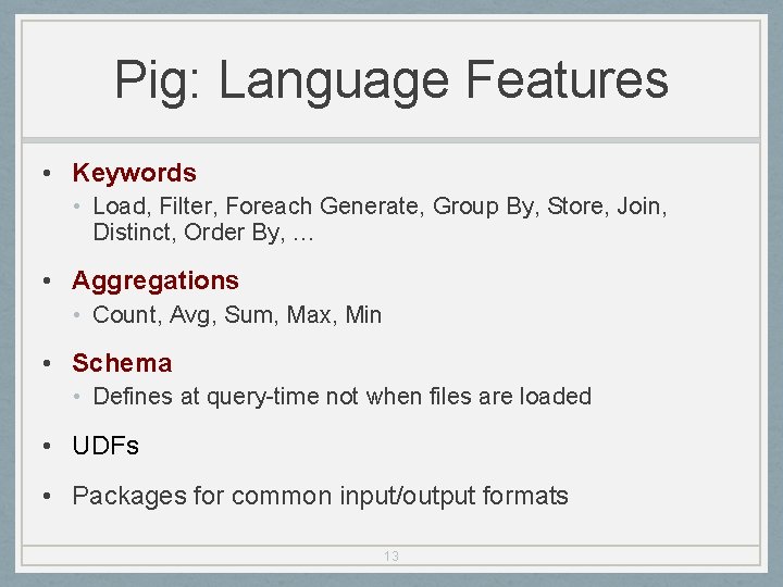 Pig: Language Features • Keywords • Load, Filter, Foreach Generate, Group By, Store, Join,