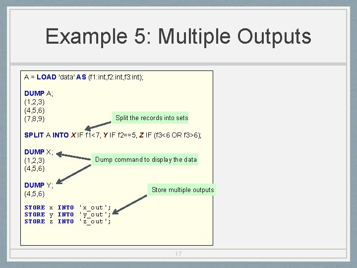 Example 5: Multiple Outputs A = LOAD 'data' AS (f 1: int, f 2: