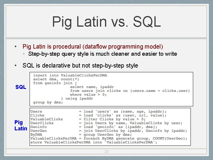Pig Latin vs. SQL • Pig Latin is procedural (dataflow programming model) • Step-by-step
