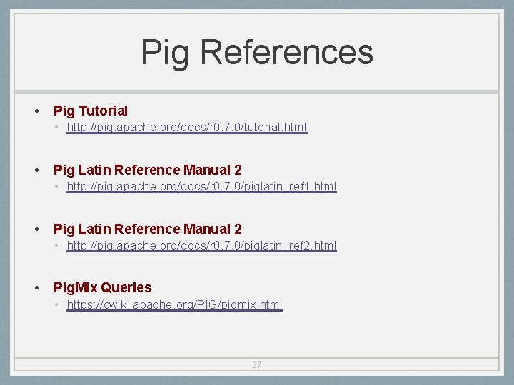 Pig References • Pig Tutorial • http: //pig. apache. org/docs/r 0. 7. 0/tutorial. html