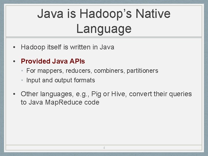 Java is Hadoop’s Native Language • Hadoop itself is written in Java • Provided