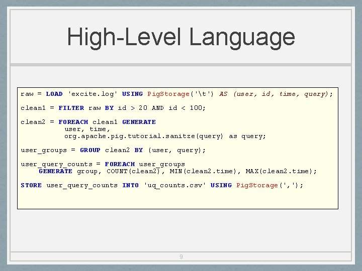 High-Level Language raw = LOAD 'excite. log' USING Pig. Storage('t') AS (user, id, time,