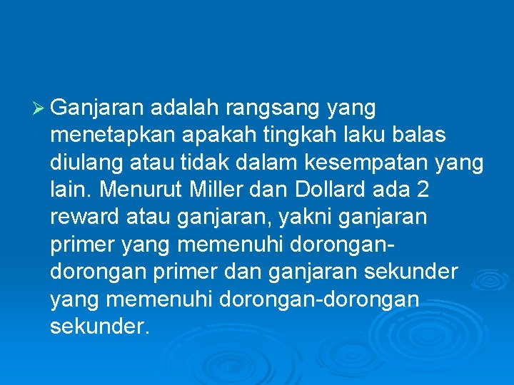 Ø Ganjaran adalah rangsang yang menetapkan apakah tingkah laku balas diulang atau tidak dalam