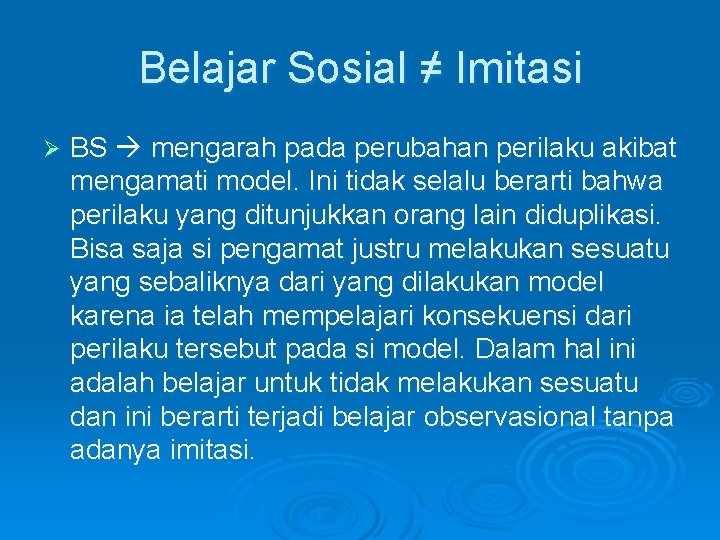 Belajar Sosial ≠ Imitasi Ø BS mengarah pada perubahan perilaku akibat mengamati model. Ini