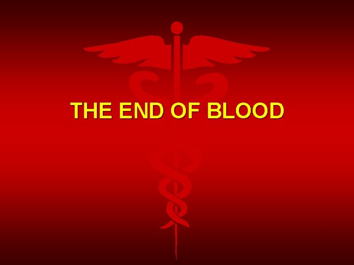 THE END OF BLOOD 