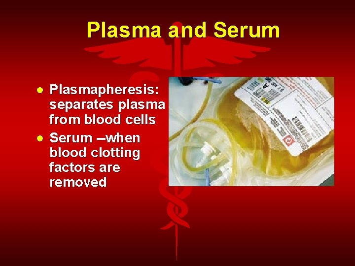 Plasma and Serum Plasmapheresis: separates plasma from blood cells Serum --when blood clotting factors