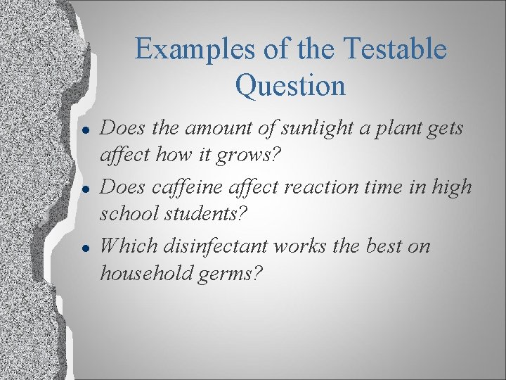 Examples of the Testable Question l l l Does the amount of sunlight a
