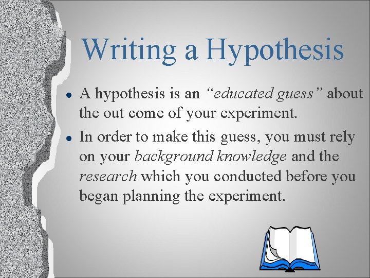 Writing a Hypothesis l l A hypothesis is an “educated guess” about the out