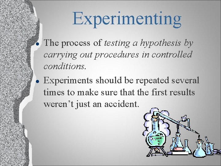 Experimenting l l The process of testing a hypothesis by carrying out procedures in