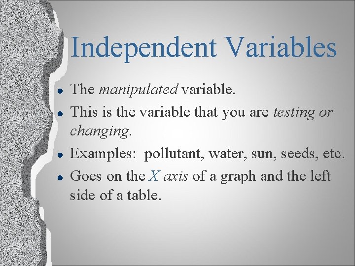 Independent Variables l l The manipulated variable. This is the variable that you are