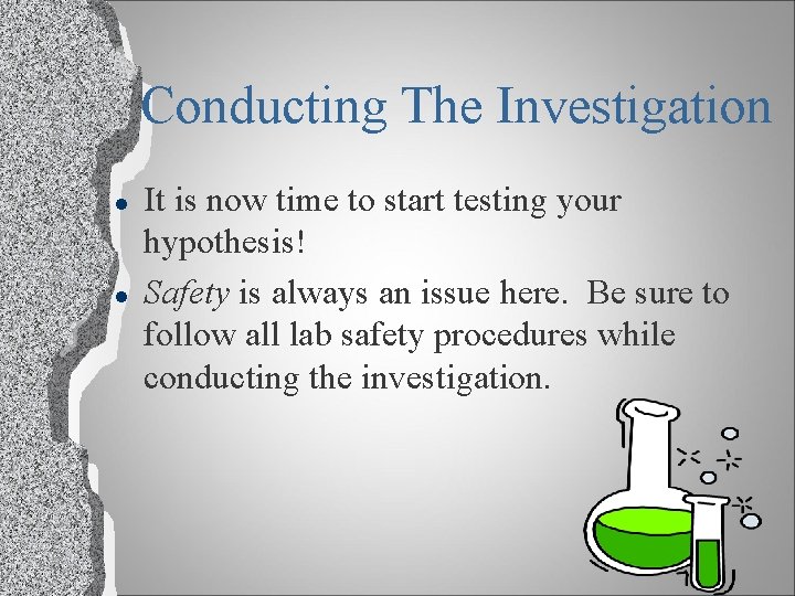 Conducting The Investigation l l It is now time to start testing your hypothesis!