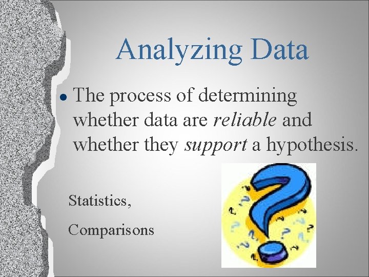 Analyzing Data l The process of determining whether data are reliable and whether they