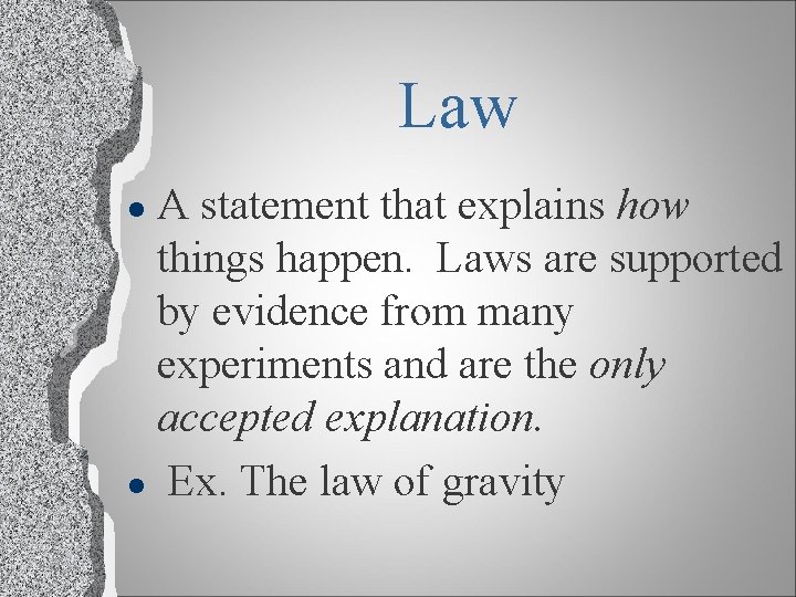 Law A statement that explains how things happen. Laws are supported by evidence from