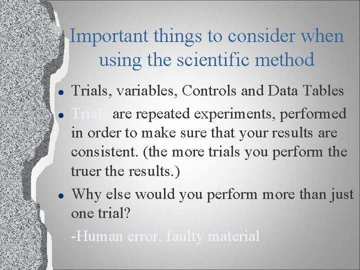 Important things to consider when using the scientific method l l l Trials, variables,