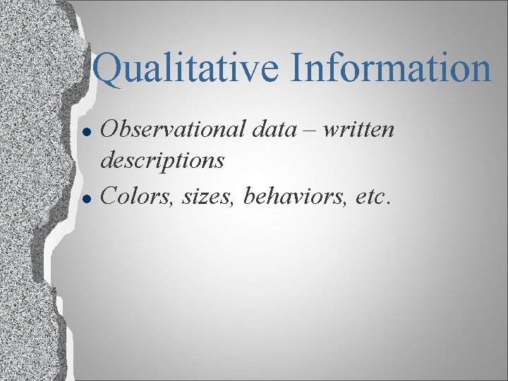Qualitative Information l l Observational data – written descriptions Colors, sizes, behaviors, etc. 