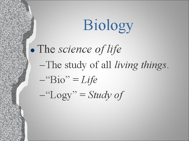 Biology l The science of life – The study of all living things. –