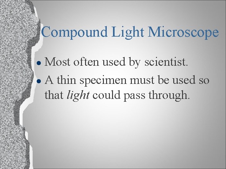Compound Light Microscope Most often used by scientist. l A thin specimen must be
