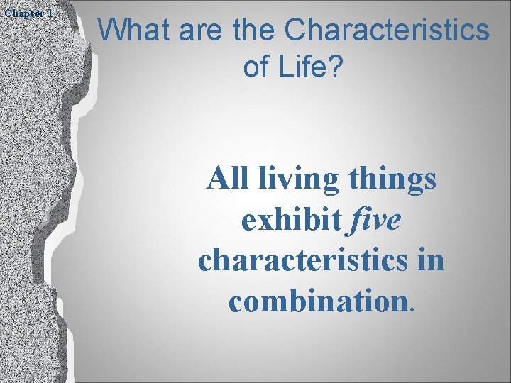 Chapter 1 What are the Characteristics of Life? All living things exhibit five characteristics