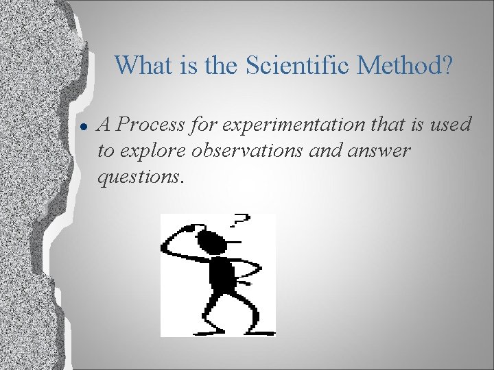What is the Scientific Method? l A Process for experimentation that is used to