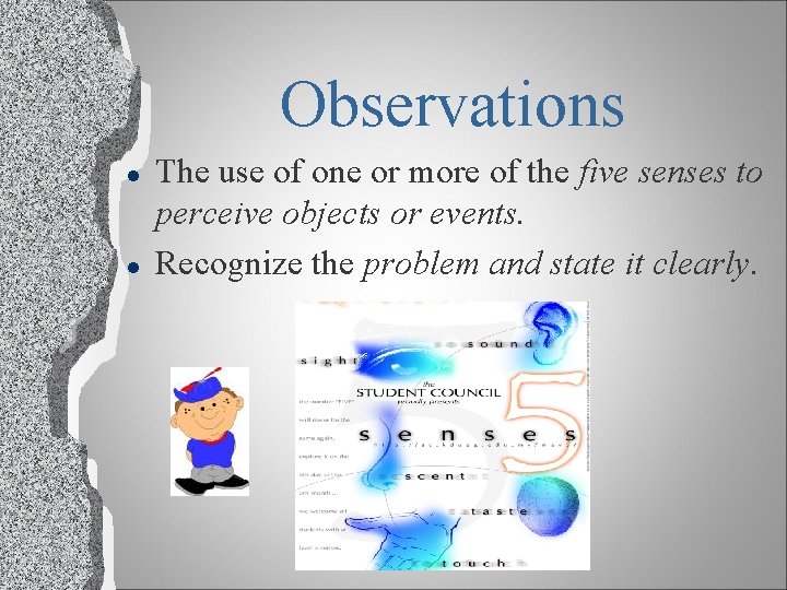 Observations l l The use of one or more of the five senses to