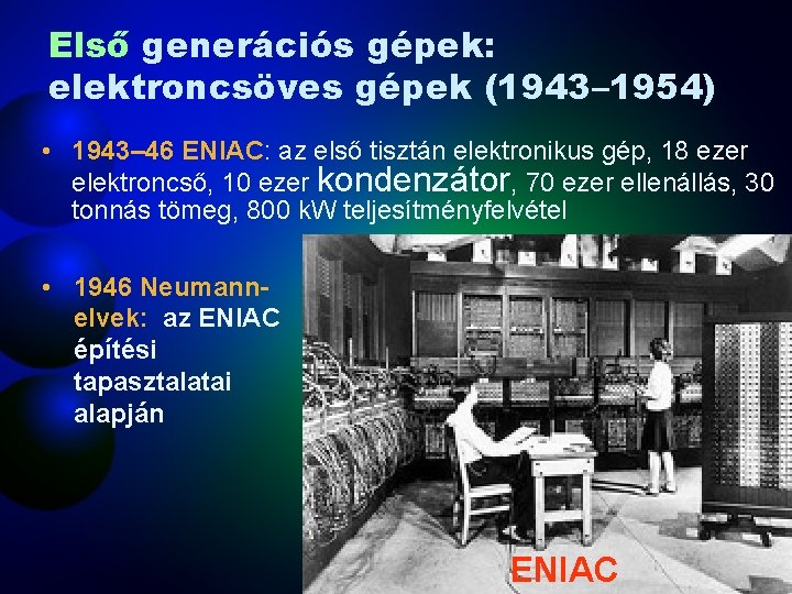 Első generációs gépek: elektroncsöves gépek (1943– 1954) • 1943– 46 ENIAC: az első tisztán